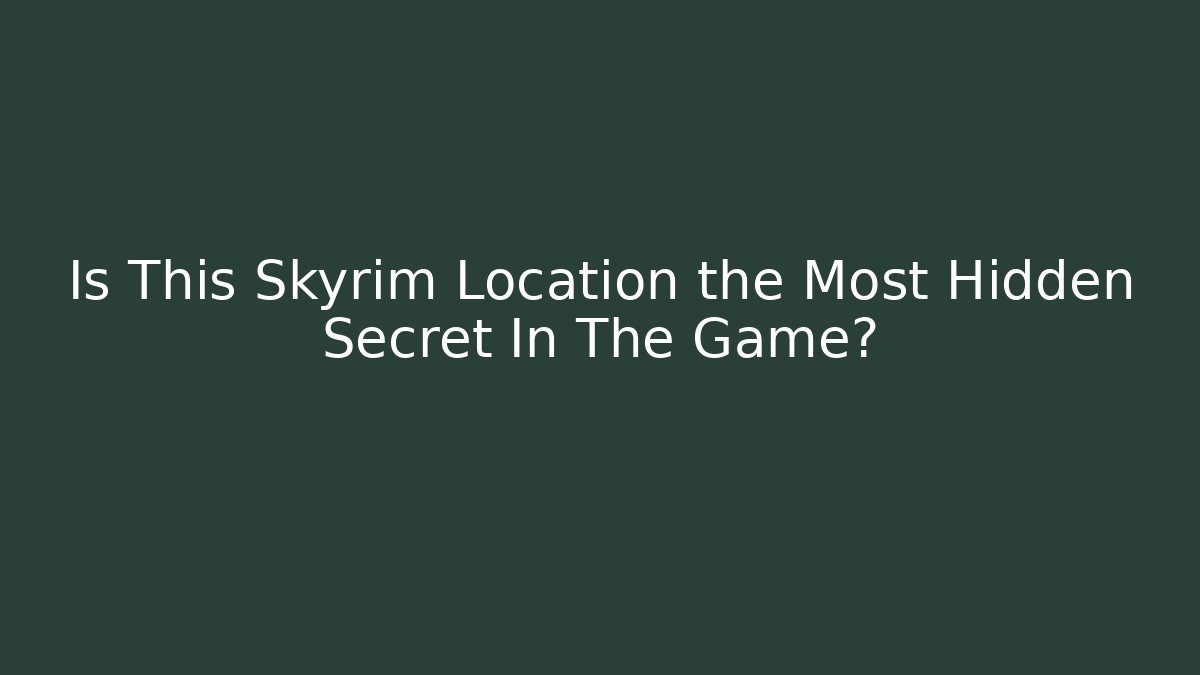 Is This Skyrim Location the Most Hidden Secret In The Game?