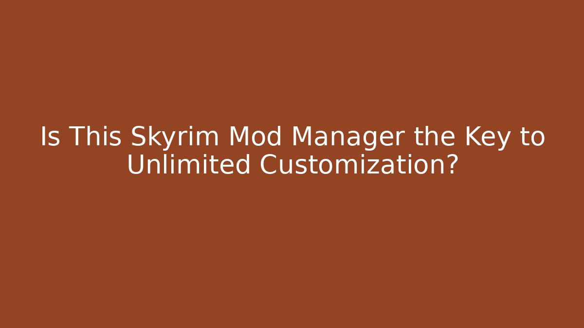 Is This Skyrim Mod Manager the Key to Unlimited Customization?