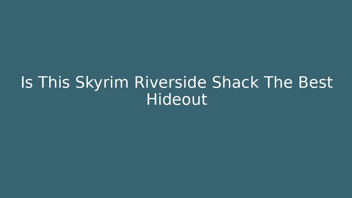 Is This Skyrim Riverside Shack The Best Hideout - Create More Assets