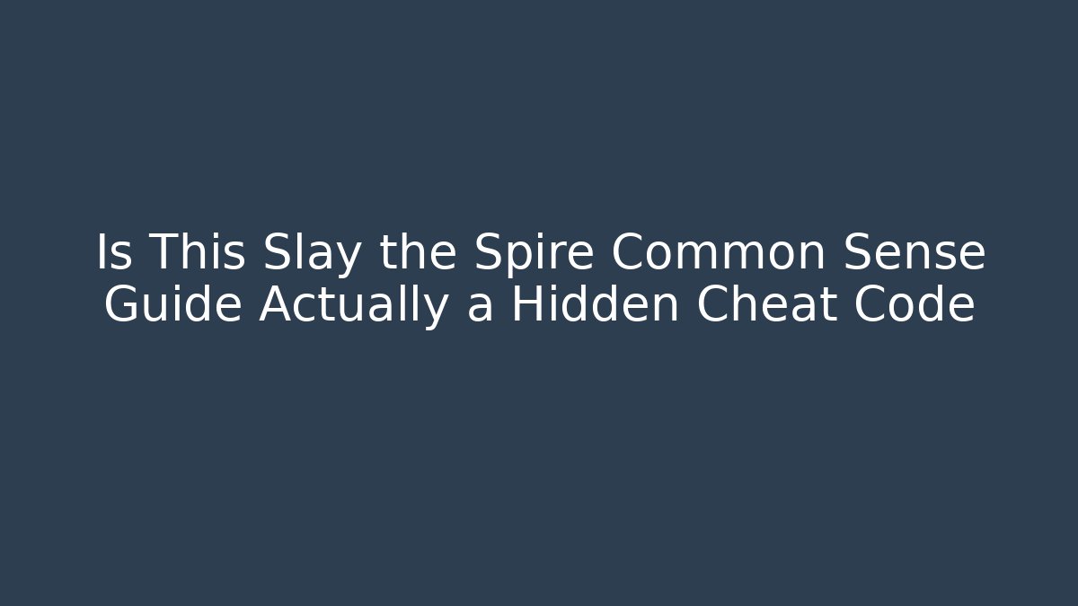 Is This Slay the Spire Common Sense Guide Actually a Hidden Cheat Code