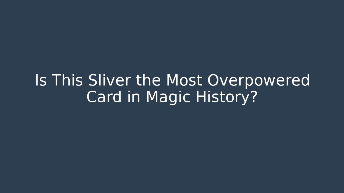 Is This Sliver the Most Overpowered Card in Magic History?