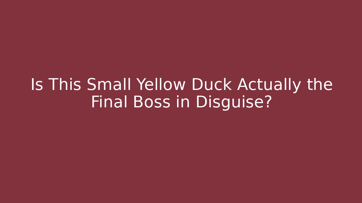 Is This Small Yellow Duck Actually the Final Boss in Disguise?