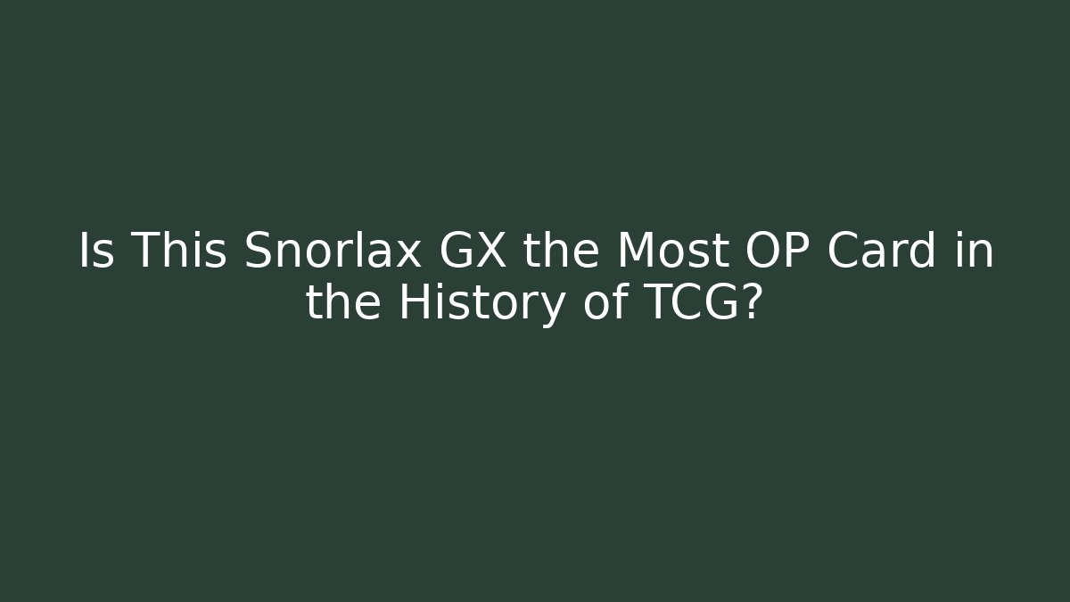 Is This Snorlax GX the Most OP Card in the History of TCG?