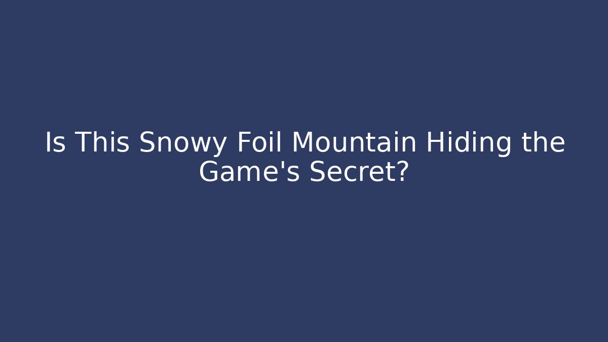 Is This Snowy Foil Mountain Hiding the Game's Secret?