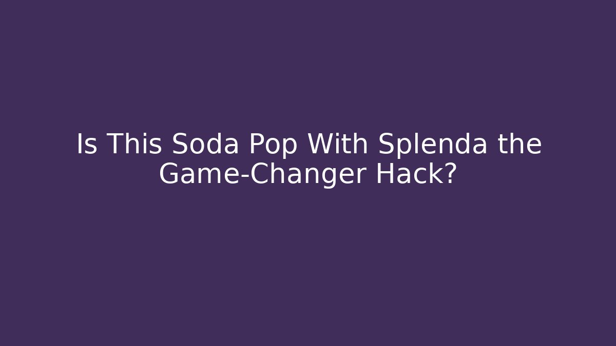Is This Soda Pop With Splenda the Game-Changer Hack?