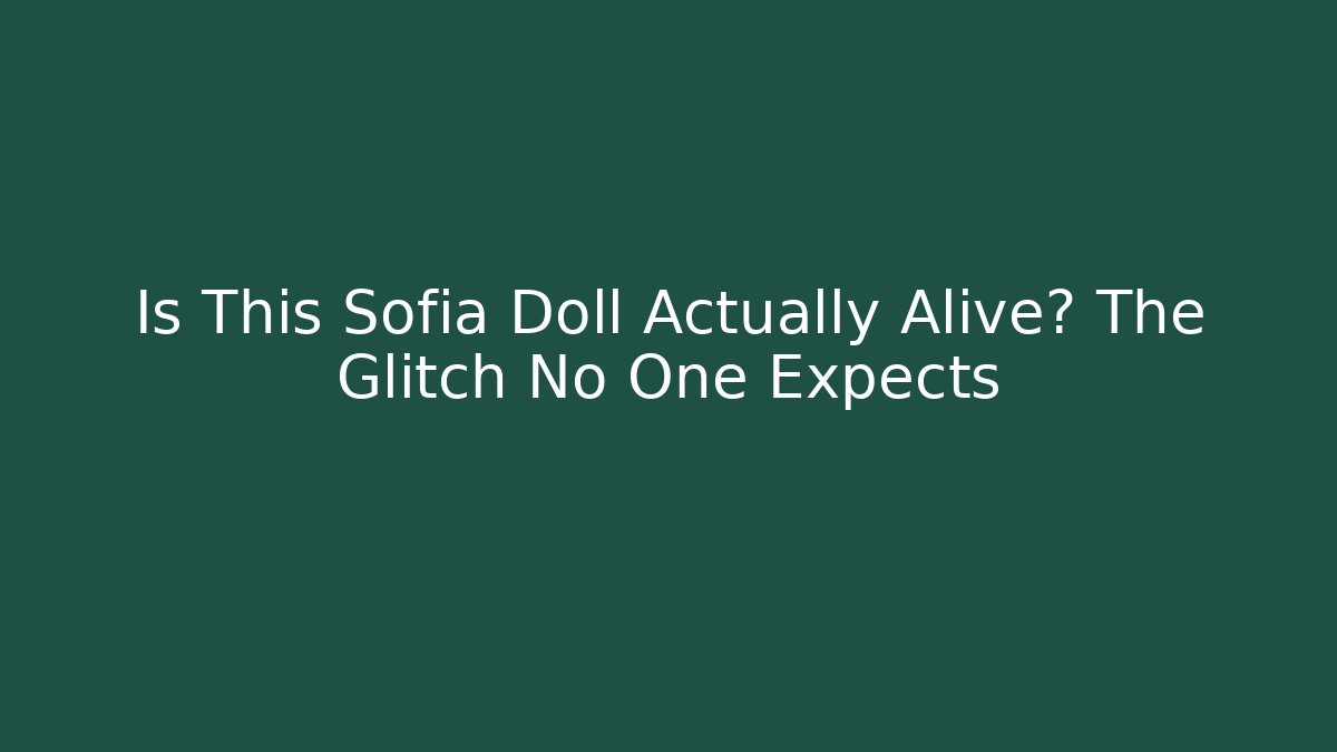 Is This Sofia Doll Actually Alive? The Glitch No One Expects - Create More Assets