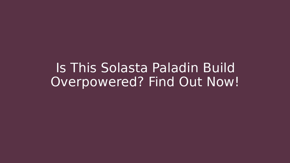 Is This Solasta Paladin Build Overpowered? Find Out Now!