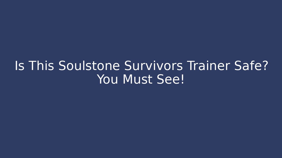 Is This Soulstone Survivors Trainer Safe? You Must See!