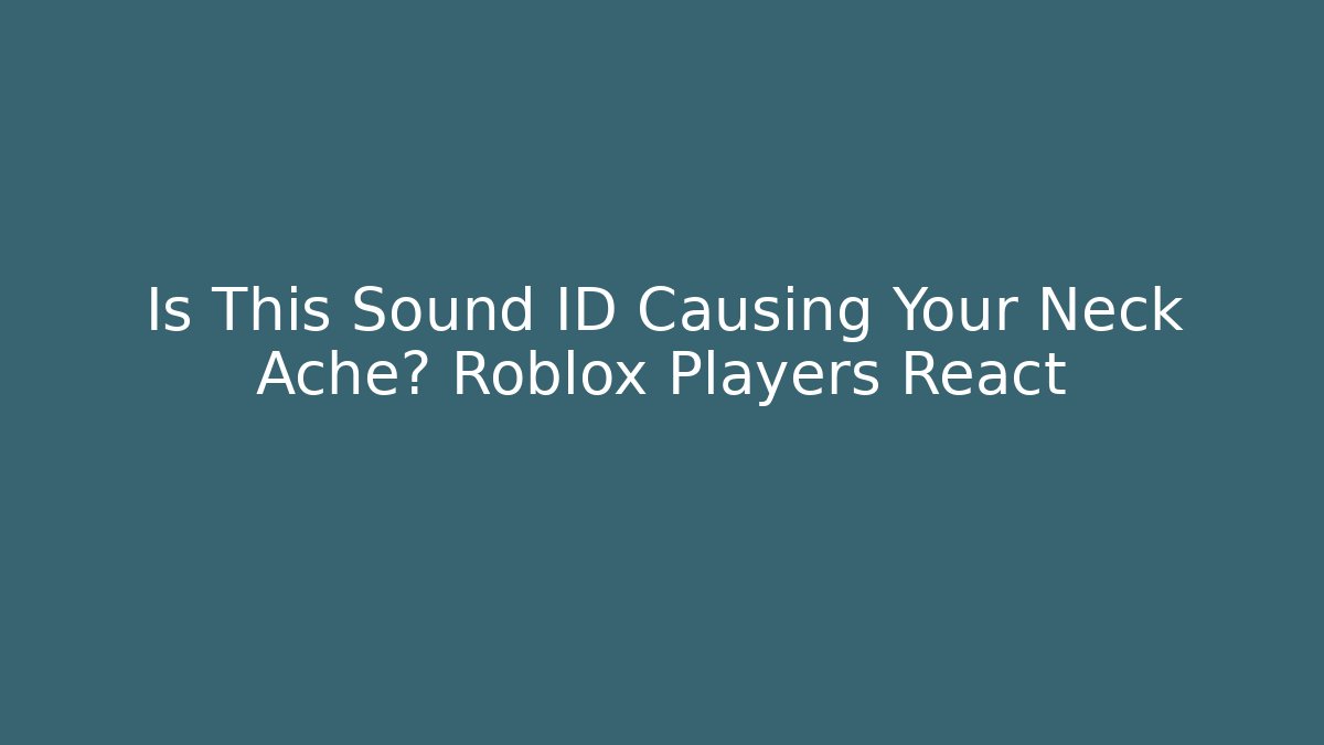 Is This Sound ID Causing Your Neck Ache? Roblox Players React