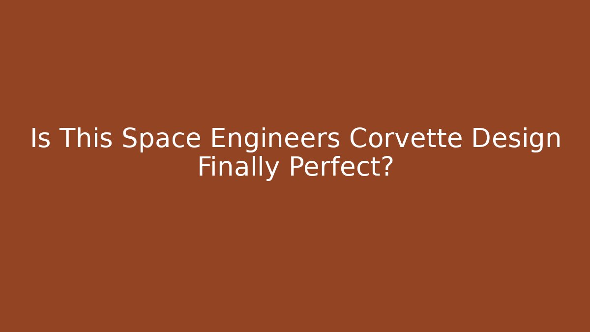 Is This Space Engineers Corvette Design Finally Perfect?