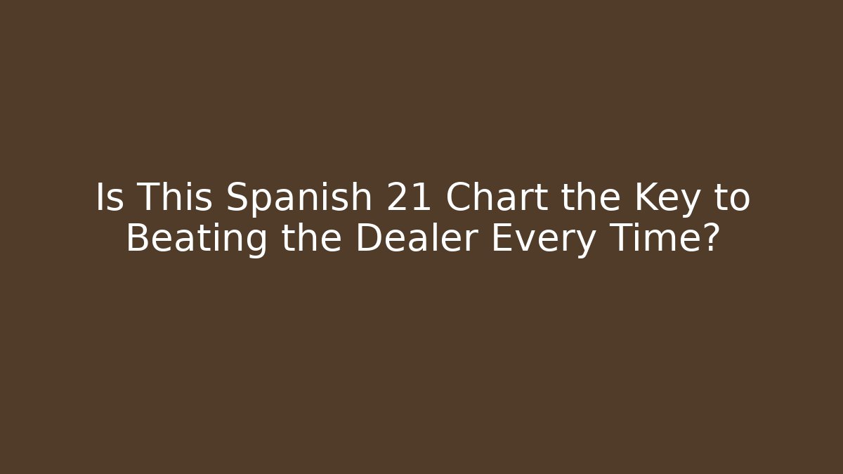 Is This Spanish 21 Chart the Key to Beating the Dealer Every Time?