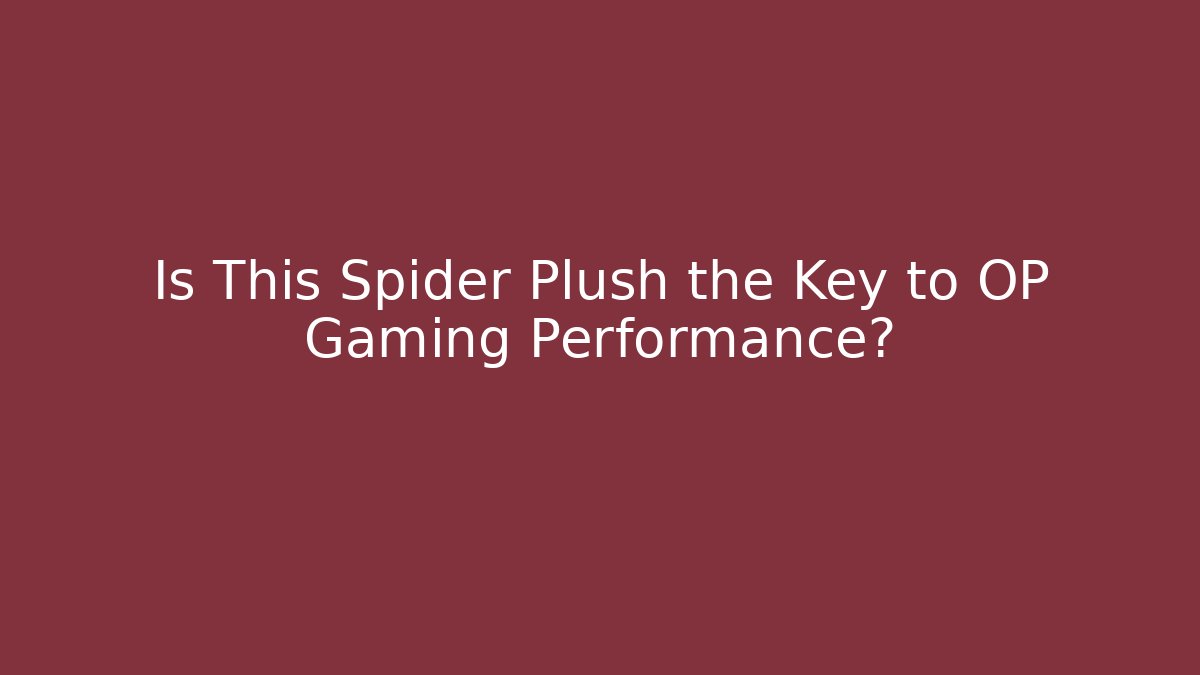 Is This Spider Plush the Key to OP Gaming Performance?