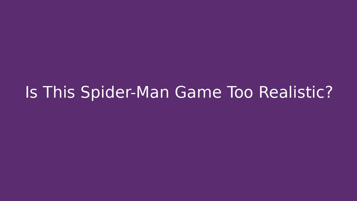 Is This Spider-Man Game Too Realistic?