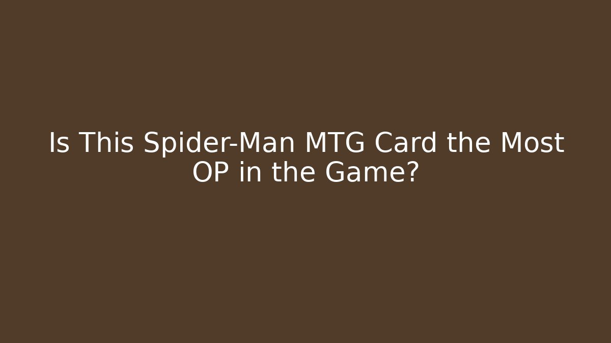 Is This Spider-Man MTG Card the Most OP in the Game?