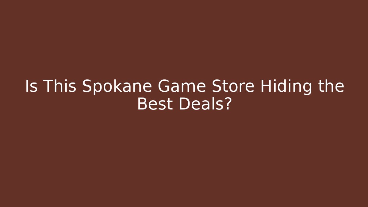 Is This Spokane Game Store Hiding the Best Deals?