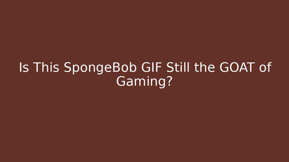 Is This SpongeBob GIF Still the GOAT of Gaming?