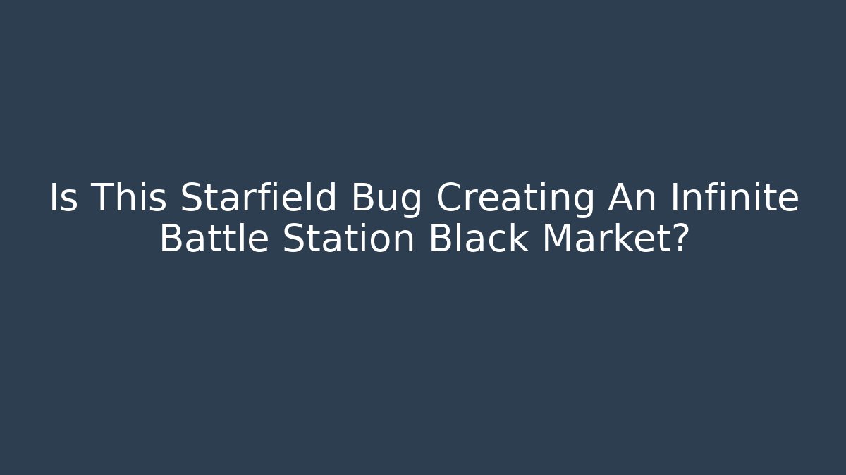 Is This Starfield Bug Creating An Infinite Battle Station Black Market?