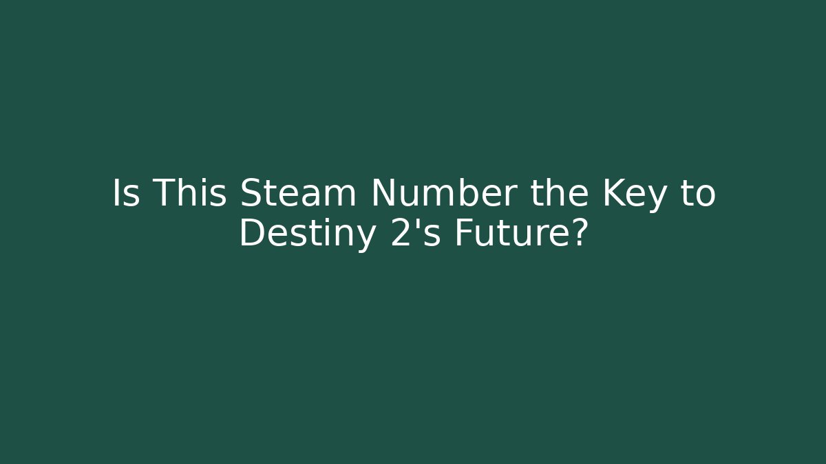Is This Steam Number the Key to Destiny 2's Future?