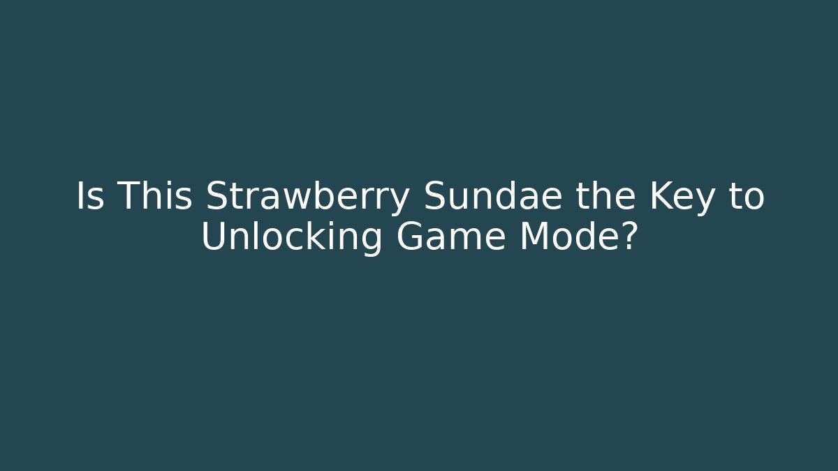 Is This Strawberry Sundae the Key to Unlocking Game Mode?