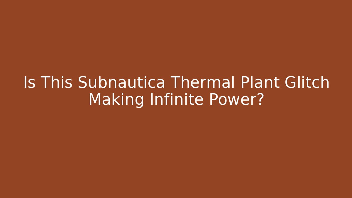 Is This Subnautica Thermal Plant Glitch Making Infinite Power?