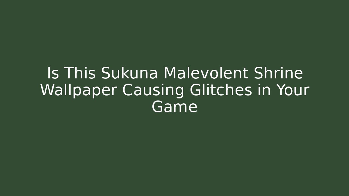 Is This Sukuna Malevolent Shrine Wallpaper Causing Glitches in Your Game