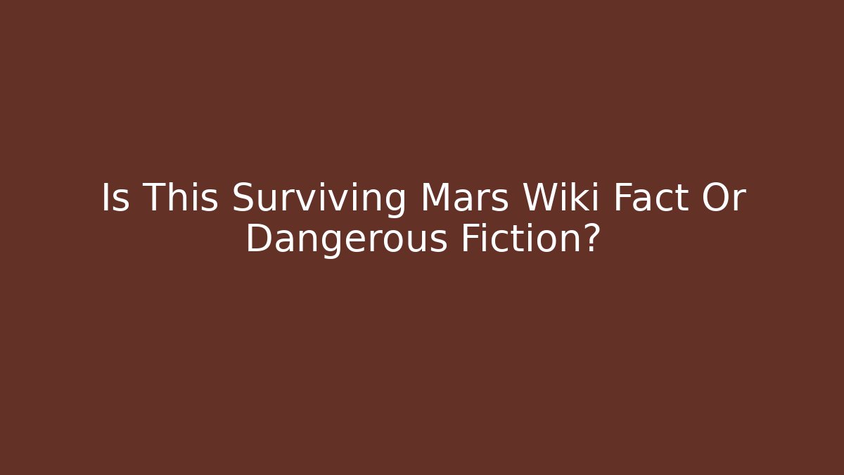Is This Surviving Mars Wiki Fact Or Dangerous Fiction?