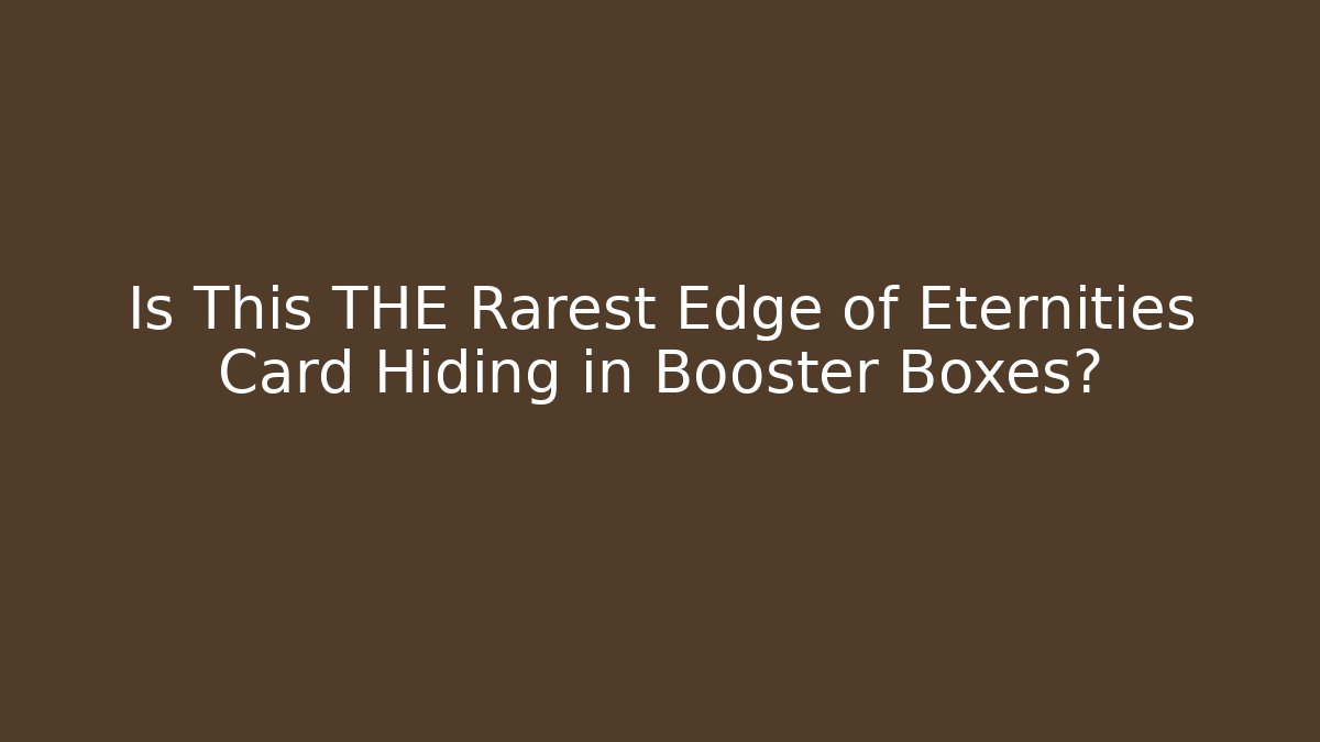 Is This THE Rarest Edge of Eternities Card Hiding in Booster Boxes?
