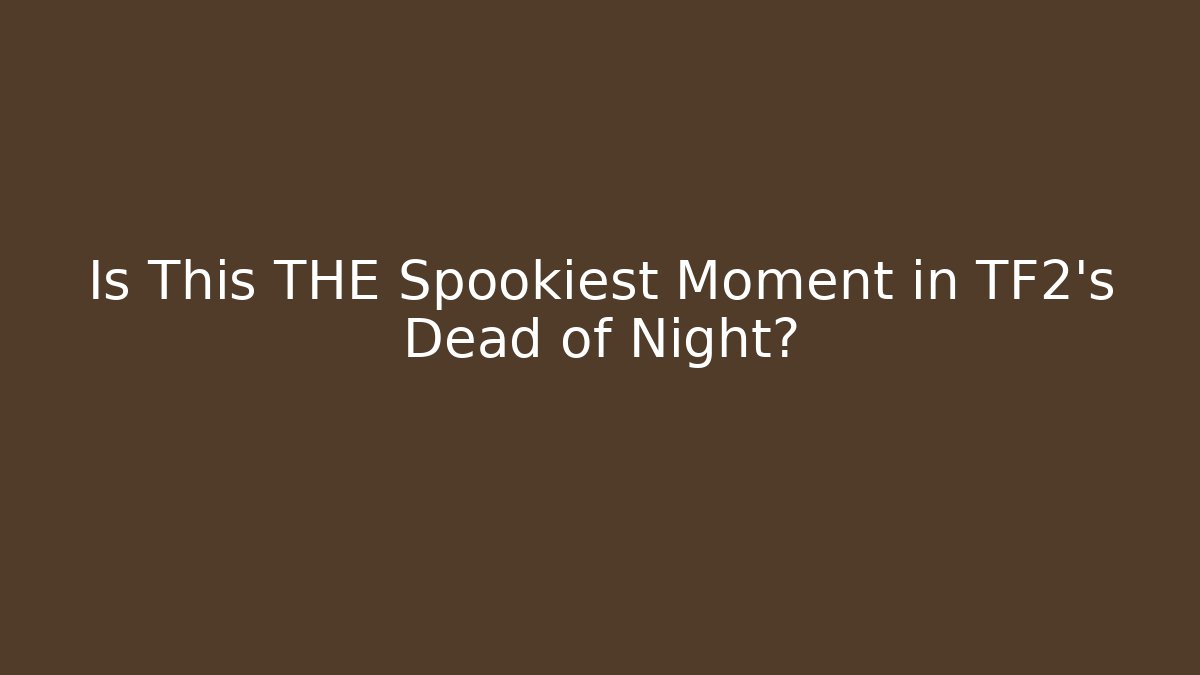 Is This THE Spookiest Moment in TF2's Dead of Night?