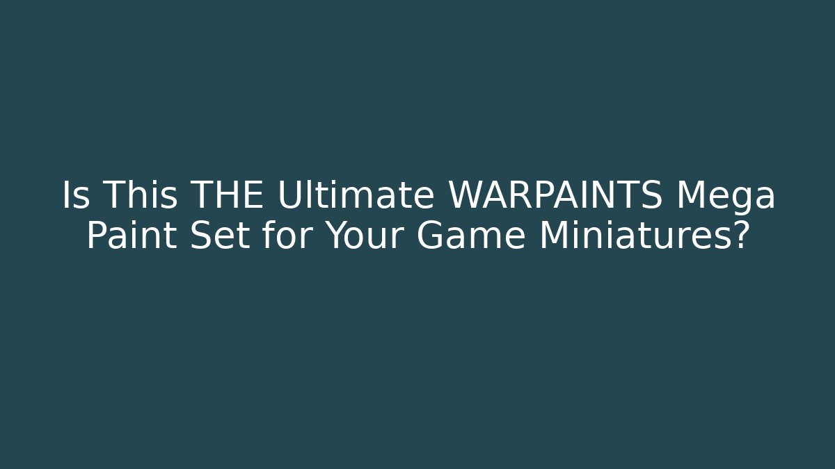 Is This THE Ultimate WARPAINTS Mega Paint Set for Your Game Miniatures?