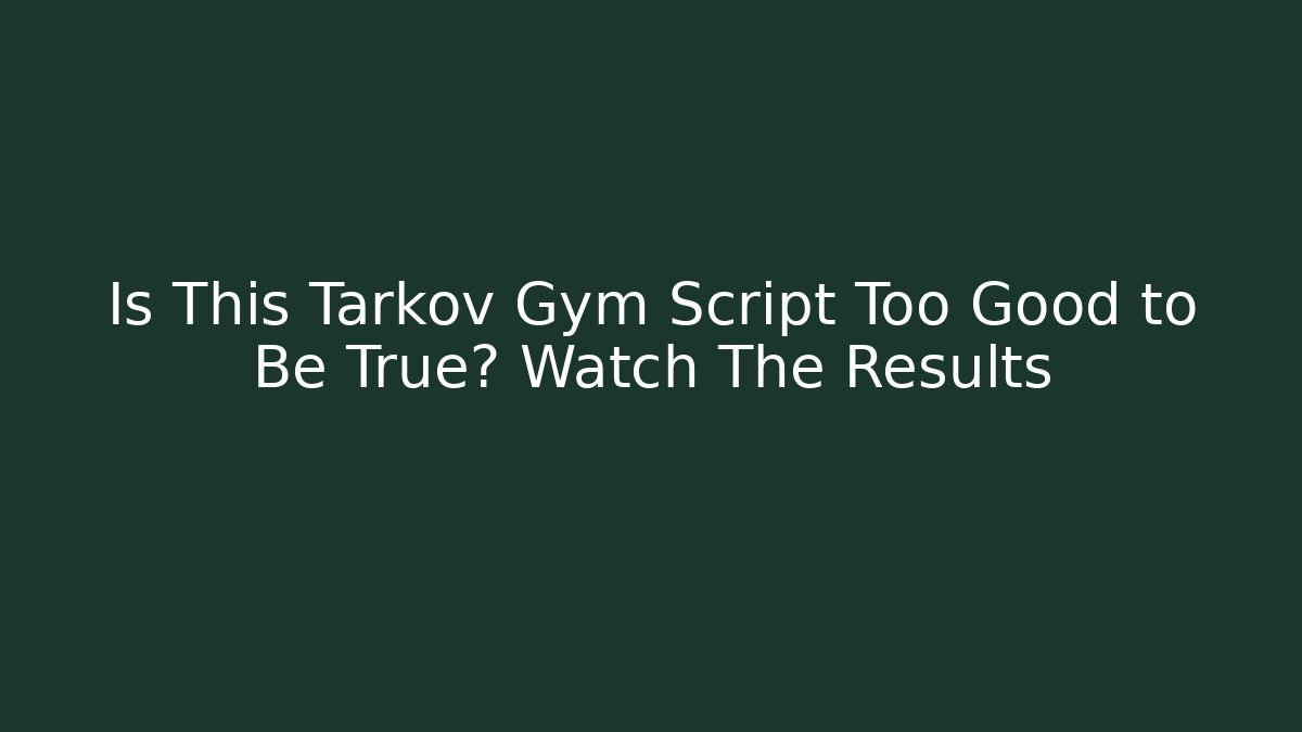 Is This Tarkov Gym Script Too Good to Be True? Watch The Results