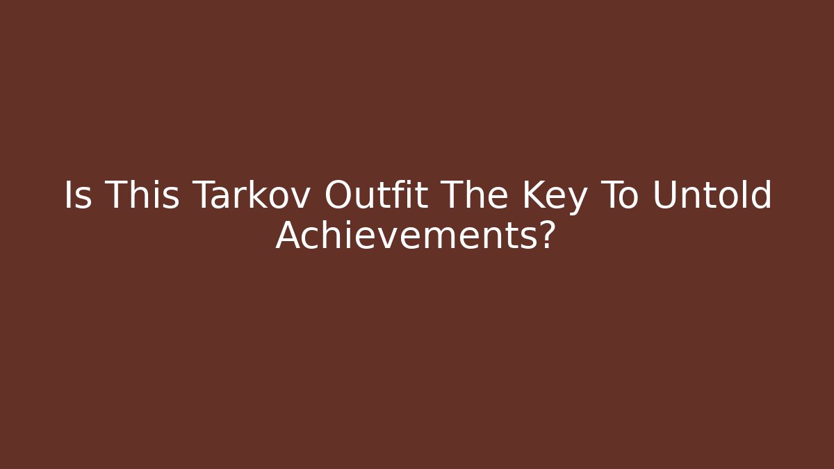 Is This Tarkov Outfit The Key To Untold Achievements?