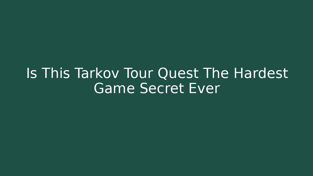 Is This Tarkov Tour Quest The Hardest Game Secret Ever
