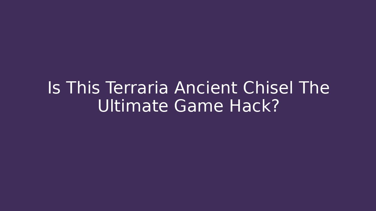 Is This Terraria Ancient Chisel The Ultimate Game Hack? - Create More Assets