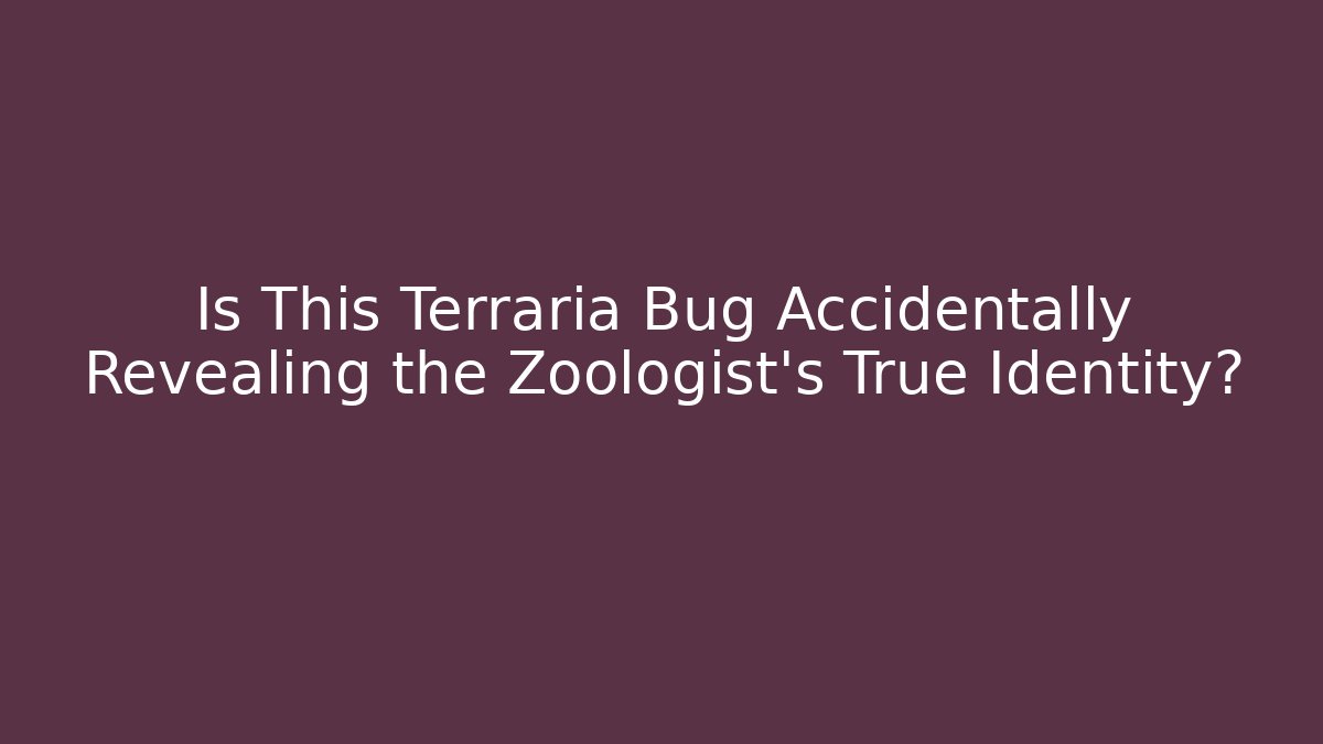 Is This Terraria Bug Accidentally Revealing the Zoologist's True Identity?