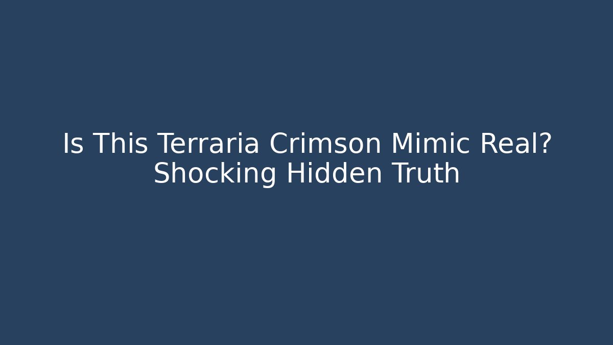 Is This Terraria Crimson Mimic Real? Shocking Hidden Truth