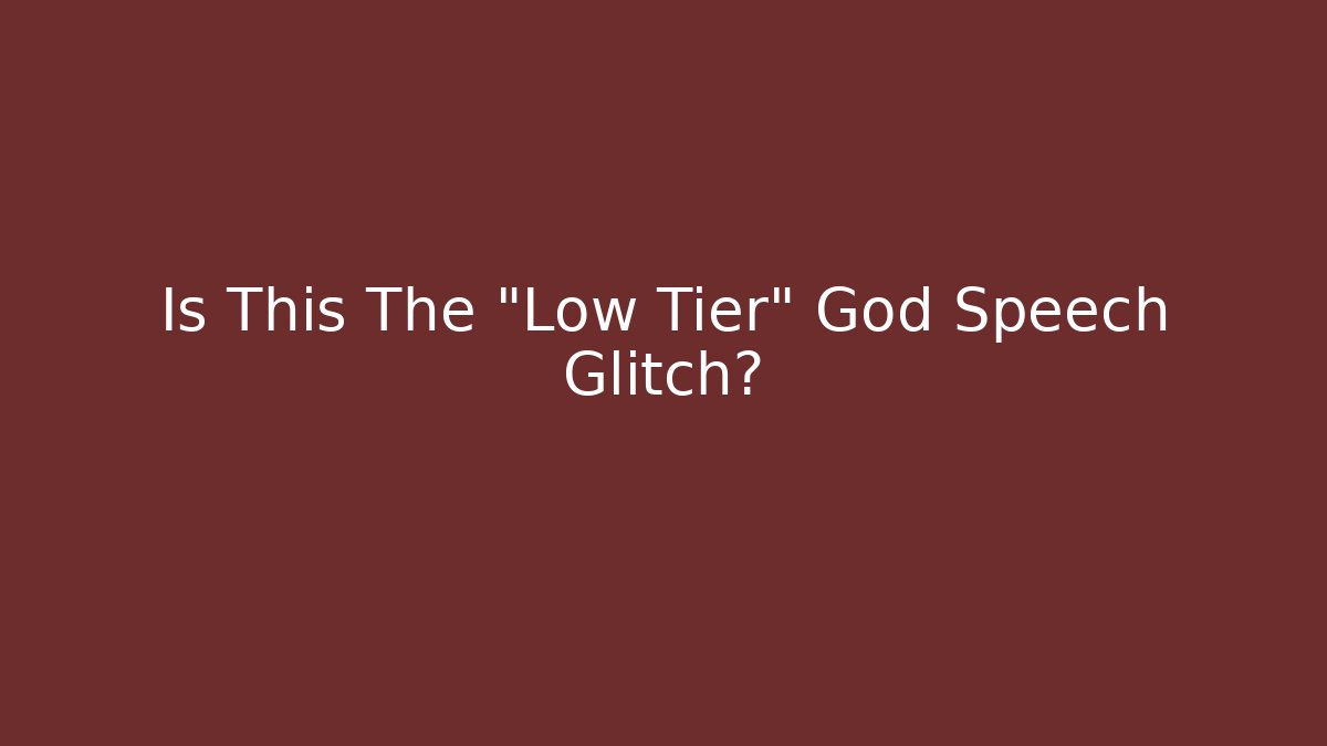 Is This The "Low Tier" God Speech Glitch?