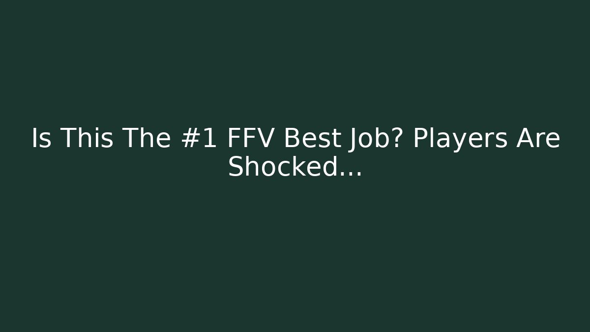 Is This The #1 FFV Best Job? Players Are Shocked...