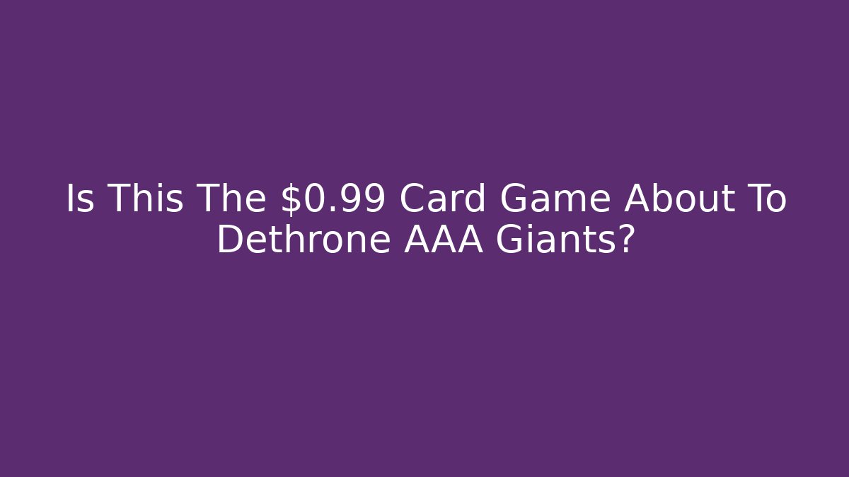 Is This The $0.99 Card Game About To Dethrone AAA Giants?