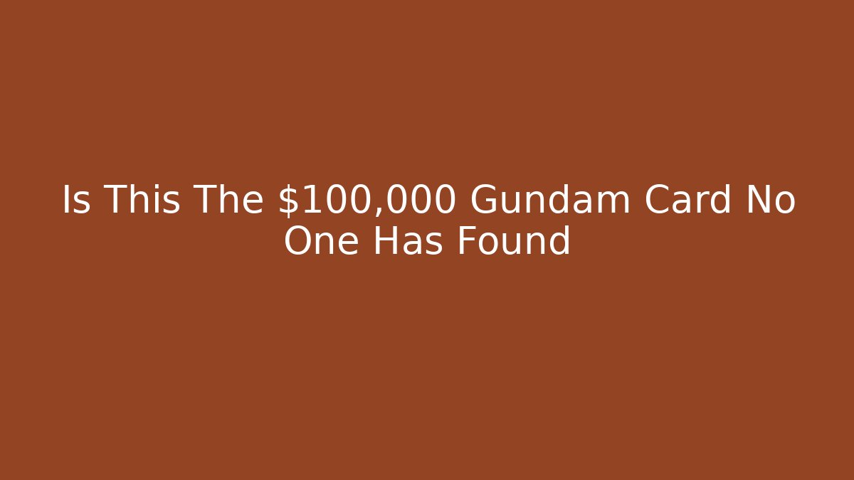 Is This The $100,000 Gundam Card No One Has Found