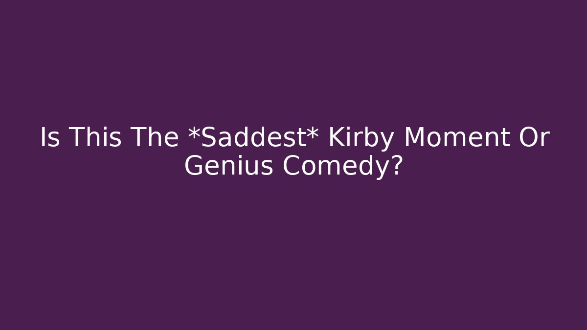 Is This The *Saddest* Kirby Moment Or Genius Comedy?