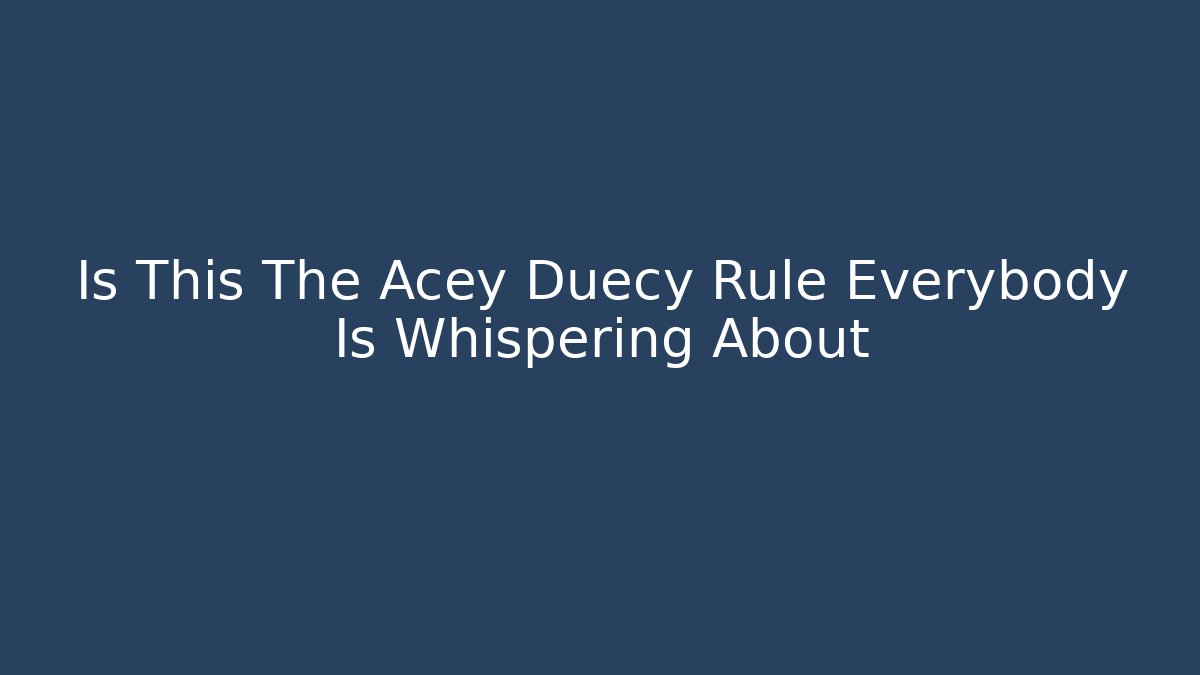 Is This The Acey Duecy Rule Everybody Is Whispering About