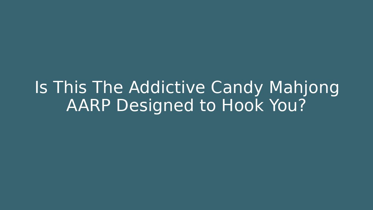 Is This The Addictive Candy Mahjong AARP Designed to Hook You?