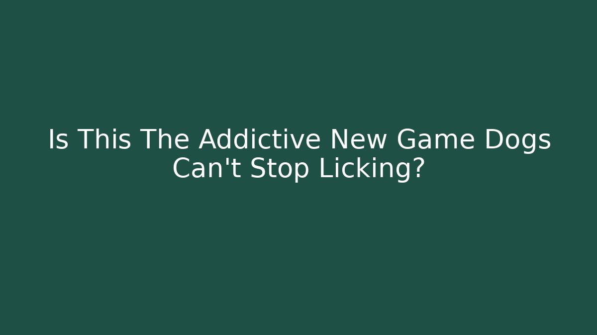 Is This The Addictive New Game Dogs Can’t Stop Licking?