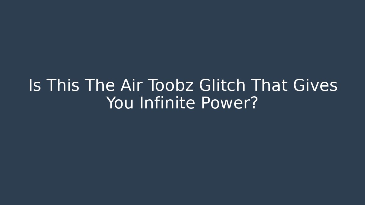 Is This The Air Toobz Glitch That Gives You Infinite Power?