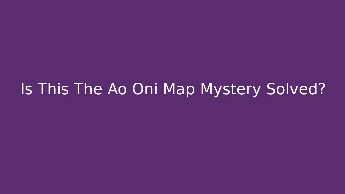 Is This The Ao Oni Map Mystery Solved? - Create More Assets