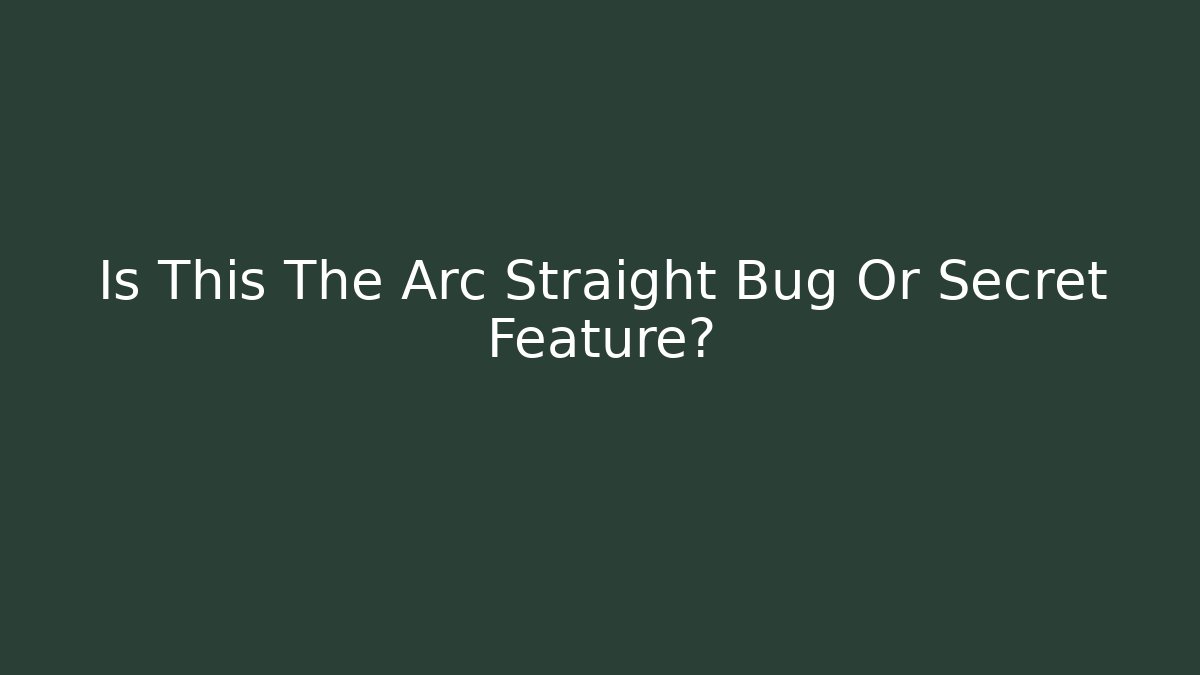 Is This The Arc Straight Bug Or Secret Feature? - Create More Assets