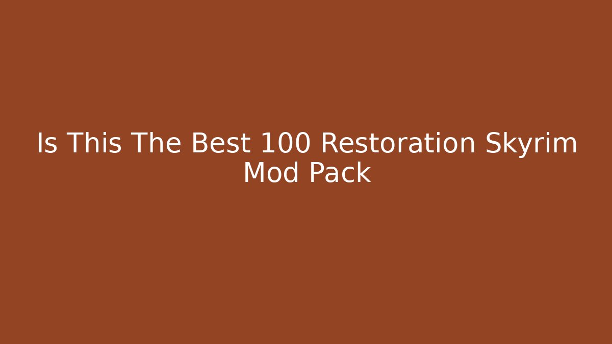 Is This The Best 100 Restoration Skyrim Mod Pack - Create More Assets