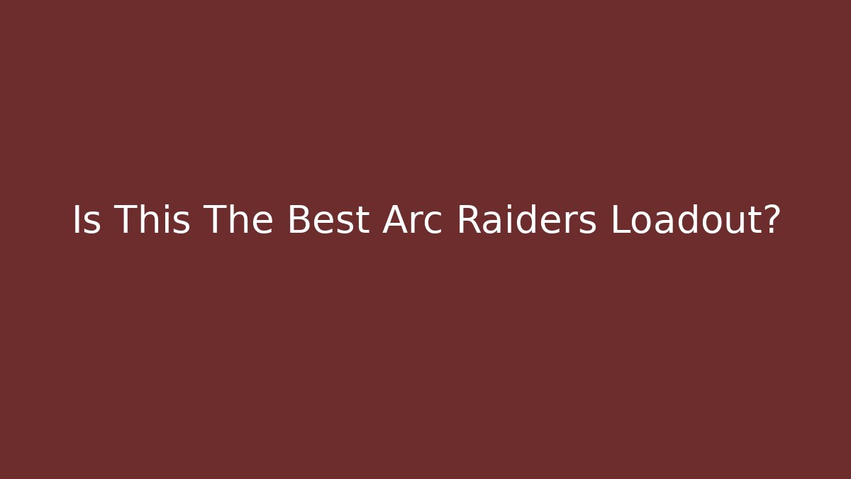 Is This The Best Arc Raiders Loadout?