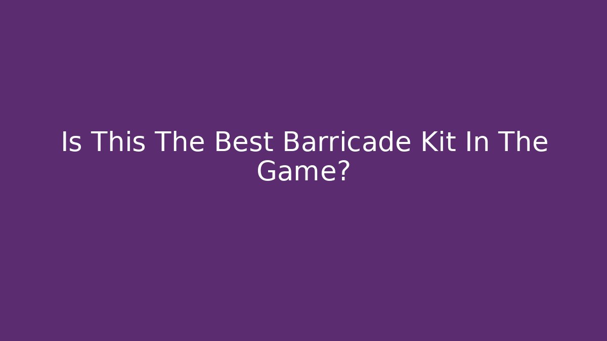 Is This The Best Barricade Kit In The Game?