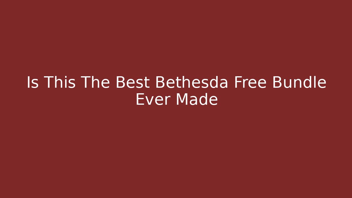 Is This The Best Bethesda Free Bundle Ever Made